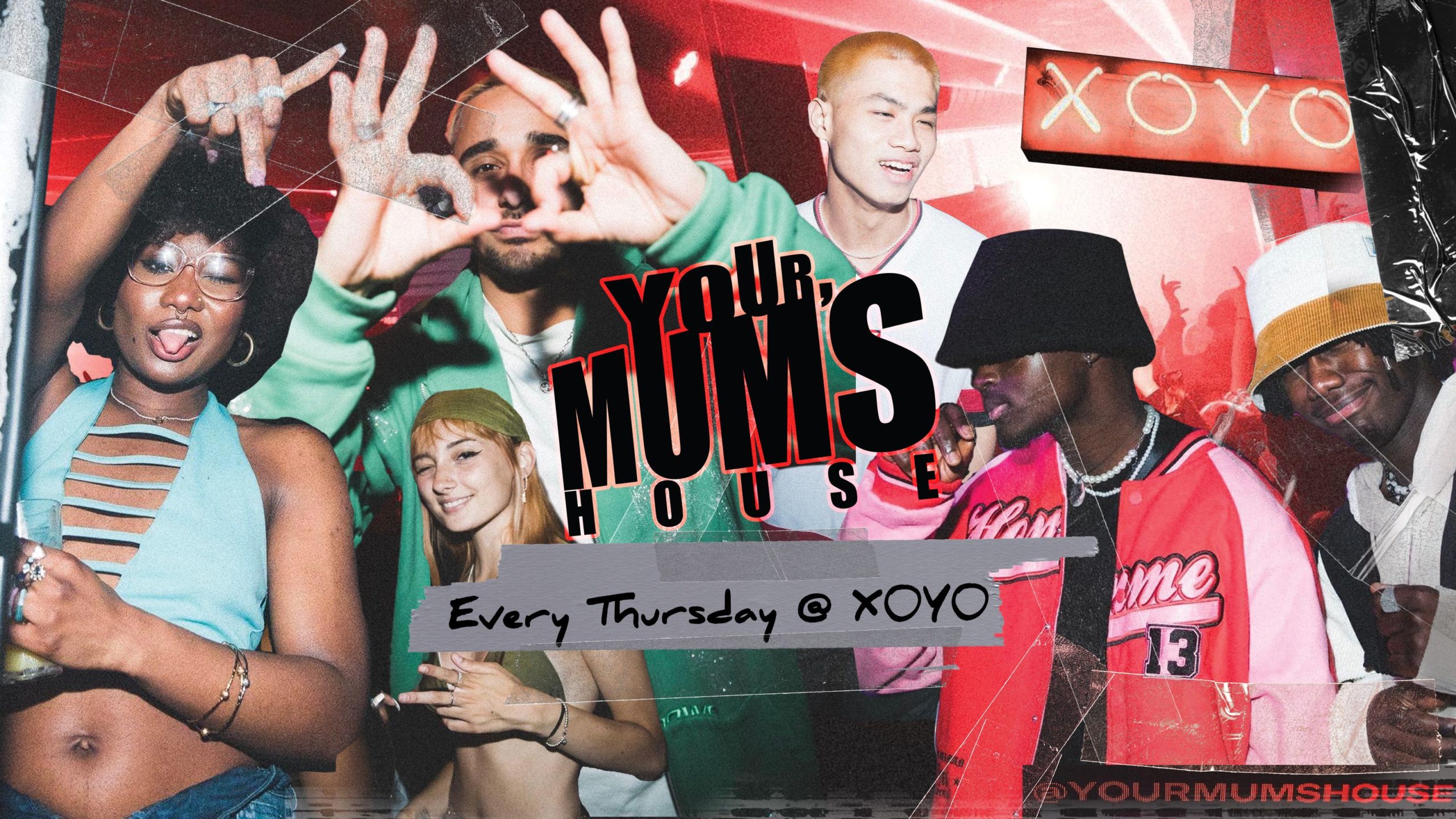 Your Mum's House at XOYO London every Thursday.
